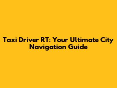 Taxi Driver RT: Your Ultimate City Navigation Guide