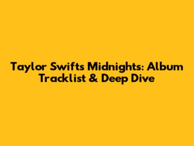 Taylor Swift's 'Midnights': Album Tracklist & Deep Dive