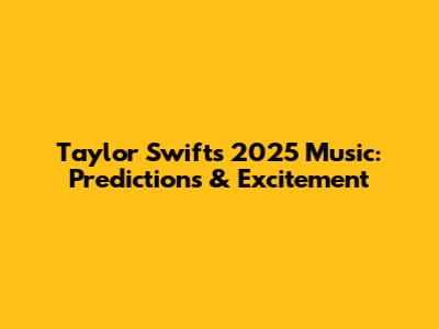 Taylor Swift's 2025 Music: Predictions & Excitement