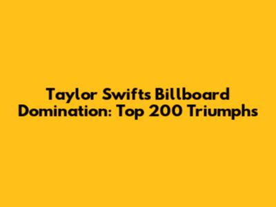 Taylor Swift's Billboard Domination: Top 200 Triumphs