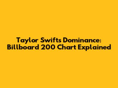 Taylor Swift's Dominance: Billboard 200 Chart Explained
