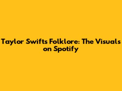 Taylor Swift's Folklore: The Visuals on Spotify