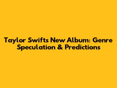 Taylor Swift's New Album: Genre Speculation & Predictions