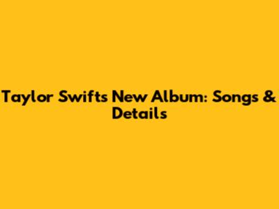 Taylor Swift's New Album: Songs & Details
