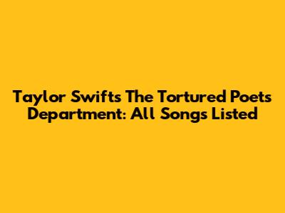 Taylor Swift's The Tortured Poets Department: All Songs Listed