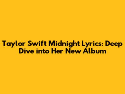 Taylor Swift Midnight Lyrics: Deep Dive into Her New Album