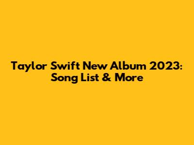 Taylor Swift New Album 2023: Song List & More