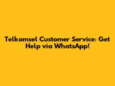 Telkomsel Customer Service: Get Help via WhatsApp!