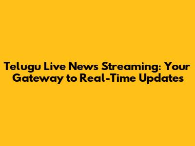 Telugu Live News Streaming: Your Gateway to Real-Time Updates