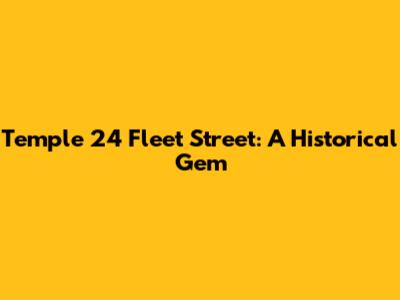 Temple 24 Fleet Street: A Historical Gem
