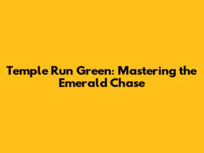 Temple Run Green: Mastering the Emerald Chase