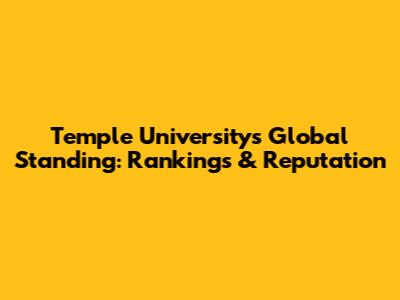 Temple University's Global Standing: Rankings & Reputation