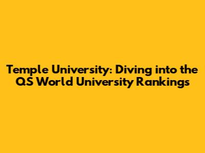 Temple University: Diving into the QS World University Rankings