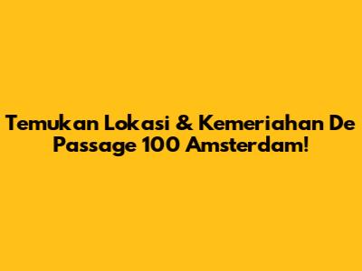 Temukan Lokasi & Kemeriahan De Passage 100 Amsterdam!