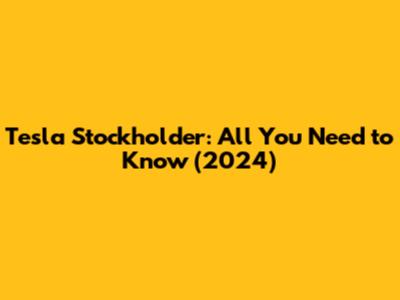 Tesla Stockholder: All You Need to Know (2024)