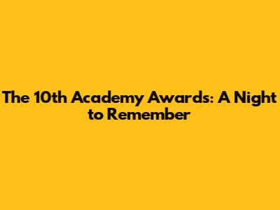The 10th Academy Awards: A Night to Remember