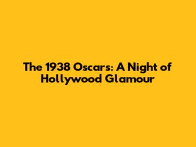The 1938 Oscars: A Night of Hollywood Glamour