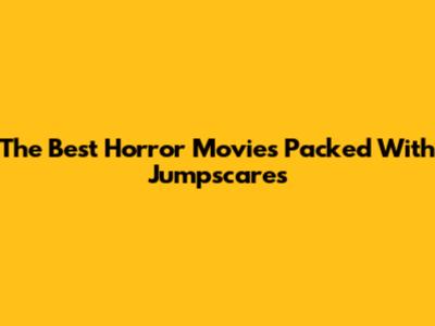 The Best Horror Movies Packed With Jumpscares