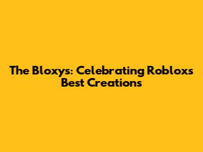 The Bloxys: Celebrating Roblox's Best Creations