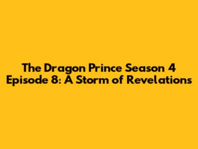The Dragon Prince Season 4 Episode 8: A Storm of Revelations