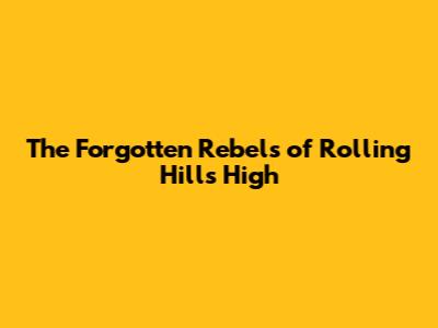 The Forgotten Rebels of Rolling Hills High