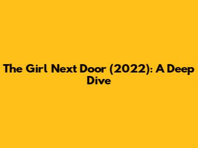The Girl Next Door (2022): A Deep Dive