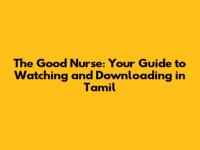 The Good Nurse: Your Guide to Watching and Downloading in Tamil