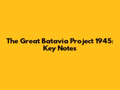 The Great Batavia Project 1945: Key Notes