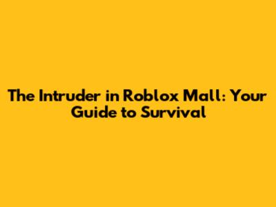 The Intruder in Roblox Mall: Your Guide to Survival