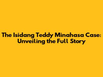 The Isidang Teddy Minahasa Case: Unveiling the Full Story