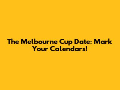 The Melbourne Cup Date: Mark Your Calendars!