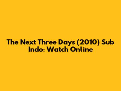 The Next Three Days (2010) Sub Indo: Watch Online