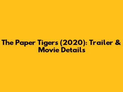 The Paper Tigers (2020): Trailer & Movie Details