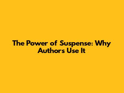 The Power of Suspense: Why Authors Use It