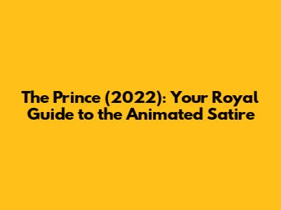 The Prince (2022): Your Royal Guide to the Animated Satire