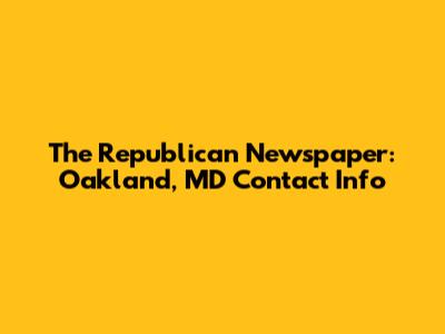 The Republican Newspaper: Oakland, MD Contact Info