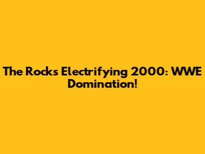 The Rock's Electrifying 2000: WWE Domination!
