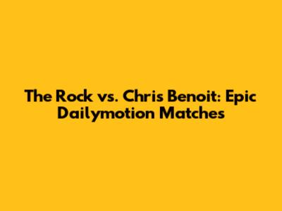 The Rock vs. Chris Benoit: Epic Dailymotion Matches
