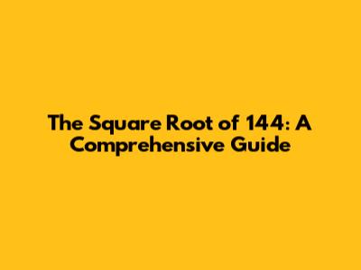 The Square Root of 144: A Comprehensive Guide