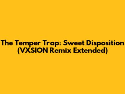 The Temper Trap: Sweet Disposition (VXSION Remix Extended)