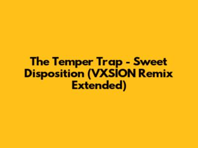 The Temper Trap - Sweet Disposition (VXSION Remix Extended)