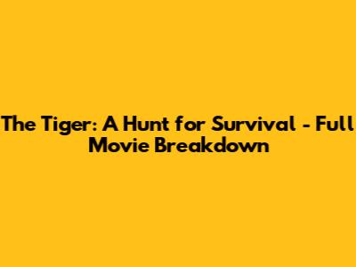The Tiger: A Hunt for Survival - Full Movie Breakdown