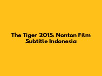The Tiger 2015: Nonton Film Subtitle Indonesia
