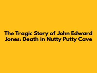 The Tragic Story of John Edward Jones: Death in Nutty Putty Cave