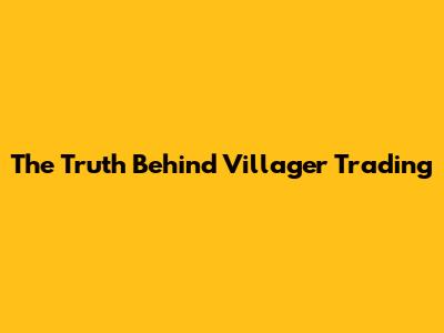 The Truth Behind Villager Trading