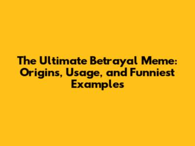 The Ultimate Betrayal Meme: Origins, Usage, and Funniest Examples