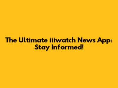 The Ultimate iiiwatch News App: Stay Informed!