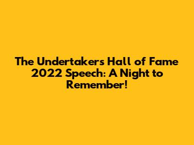 The Undertaker's Hall of Fame 2022 Speech: A Night to Remember!