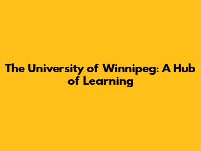 The University of Winnipeg: A Hub of Learning