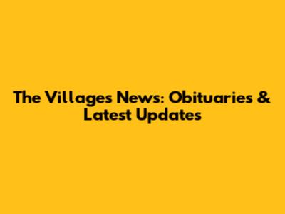 The Villages News: Obituaries & Latest Updates
